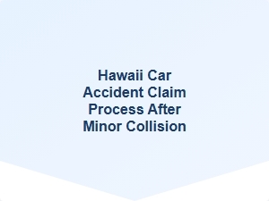 Hawaii Car Accident Claim Process After Minor Collision