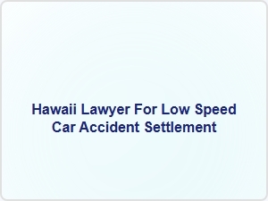 Hawaii Lawyer for Low Speed Car Accident Settlement