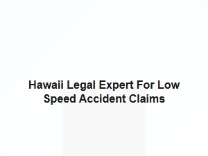 Hawaii Legal Expert for Low Speed Accident Claims