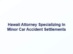 Hawaii Attorney for Minor Car Accident Settlements