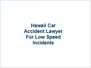 Hawaii Car Accident Lawyer for Low Speed Incidents