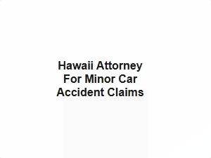 Hawaii Attorney for Minor Car Accident Claims