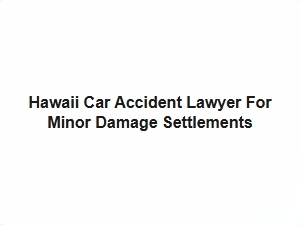 Hawaii Car Accident Lawyer for Minor Damage Settlements